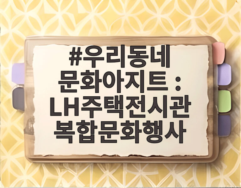 우리동네 문화아지트 : LH주택전시관 복합문화행사