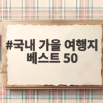 국내 가을 여행지 베스트 50 계절과 테마로 한눈에 고르는 방법 국내 가을 여행지 베스트 50